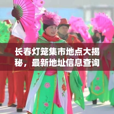 長春燈籠集市地點大揭秘，最新地址信息查詢，一網(wǎng)打盡！