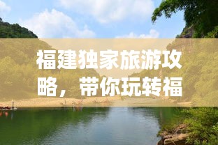 福建獨家旅游攻略，帶你玩轉福建美景！