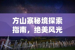 方山寨秘境探索指南，絕美風(fēng)光與獨(dú)特文化等你來解鎖！