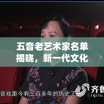 五音老藝術(shù)家名單揭曉，新一代文化傳承者重磅出爐！