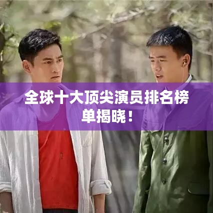 全球十大頂尖演員排名榜單揭曉！