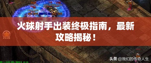 火球射手出裝終極指南，最新攻略揭秘！