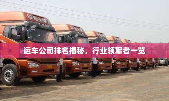 運(yùn)車公司排名揭秘，行業(yè)領(lǐng)軍者一覽
