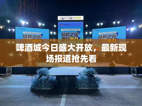 啤酒城今日盛大開放，最新現(xiàn)場報(bào)道搶先看