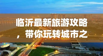 臨沂最新旅游攻略，帶你玩轉(zhuǎn)城市之美！