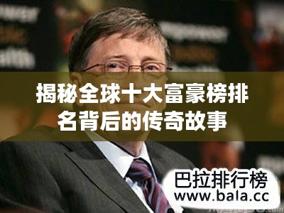 揭秘全球十大富豪榜排名背后的傳奇故事