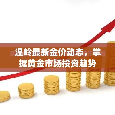 溫嶺最新金價動態(tài)，掌握黃金市場投資趨勢
