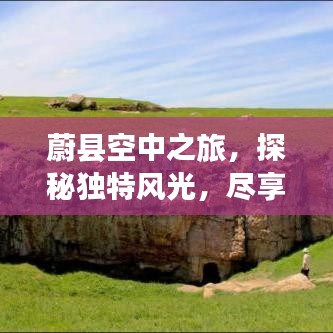 蔚縣空中之旅，探秘獨(dú)特風(fēng)光，盡享絕美旅行攻略！