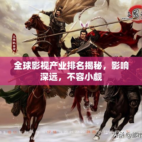 全球影視產(chǎn)業(yè)排名揭秘，影響深遠，不容小覷