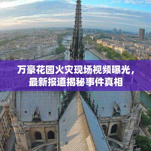 萬豪花園火災(zāi)現(xiàn)場視頻曝光，最新報道揭秘事件真相
