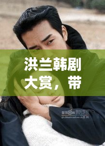 洪蘭韓劇大賞，帶你領(lǐng)略百度熱門韓劇的魅力！