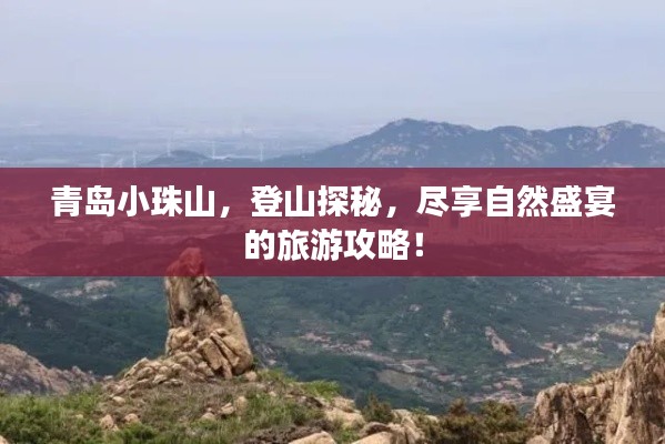 青島小珠山，登山探秘，盡享自然盛宴的旅游攻略！