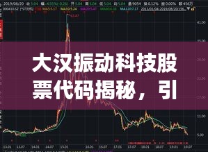 大漢振動(dòng)科技股票代碼揭秘，引領(lǐng)科技創(chuàng)新風(fēng)潮的領(lǐng)軍企業(yè)！