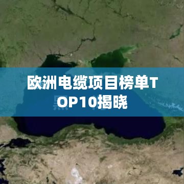 歐洲電纜項(xiàng)目榜單TOP10揭曉
