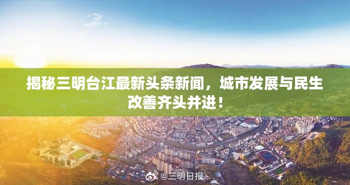 揭秘三明臺(tái)江最新頭條新聞，城市發(fā)展與民生改善齊頭并進(jìn)！