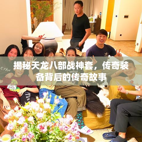 揭秘天龍八部戰(zhàn)神套，傳奇裝備背后的傳奇故事