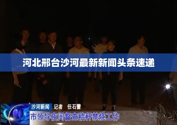 河北邢臺(tái)沙河最新新聞?lì)^條速遞