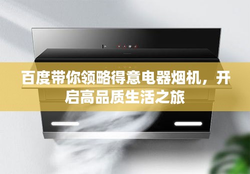百度帶你領(lǐng)略得意電器煙機，開啟高品質(zhì)生活之旅