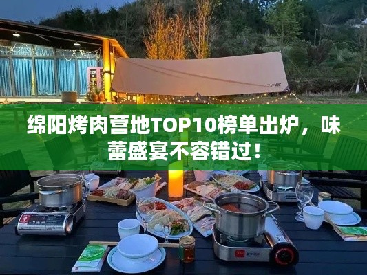 綿陽(yáng)烤肉營(yíng)地TOP10榜單出爐，味蕾盛宴不容錯(cuò)過(guò)！