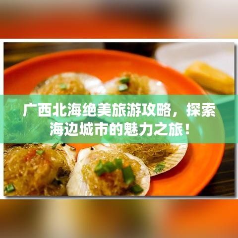 廣西北海絕美旅游攻略，探索海邊城市的魅力之旅！