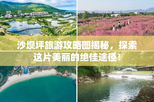 沙壩坪旅游攻略圖揭秘，探索這片美麗的絕佳途徑！