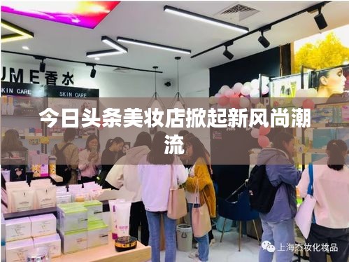 今日頭條美妝店掀起新風(fēng)尚潮流