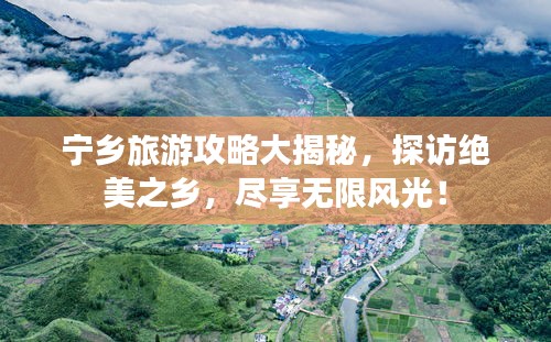 寧鄉(xiāng)旅游攻略大揭秘，探訪絕美之鄉(xiāng)，盡享無限風(fēng)光！