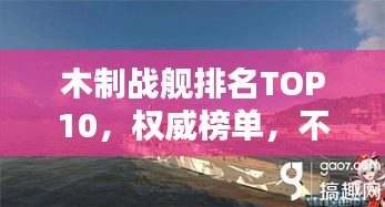 木制戰(zhàn)艦排名TOP10，權(quán)威榜單，不容錯過！