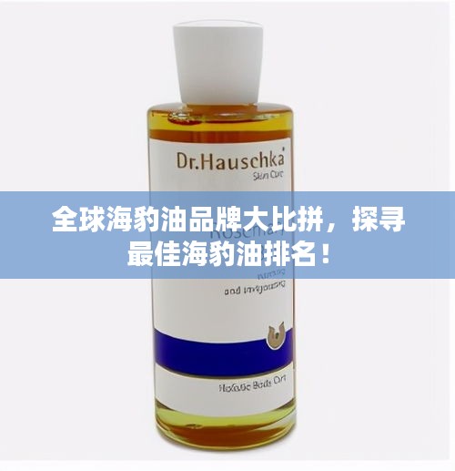全球海豹油品牌大比拼，探尋最佳海豹油排名！