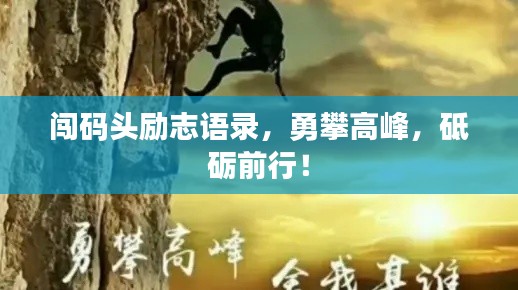 闖碼頭勵志語錄，勇攀高峰，砥礪前行！