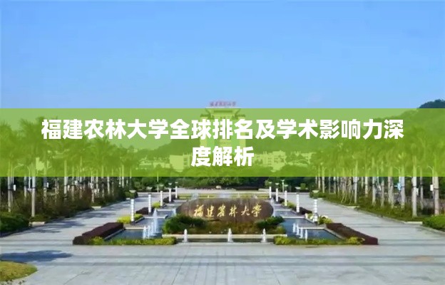 福建農(nóng)林大學全球排名及學術(shù)影響力深度解析