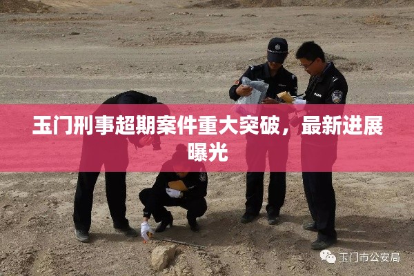 玉門刑事超期案件重大突破，最新進展曝光