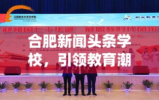 合肥新聞?lì)^條學(xué)校，引領(lǐng)教育潮流，打造新風(fēng)尚標(biāo)桿