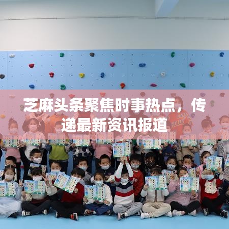 芝麻頭條聚焦時(shí)事熱點(diǎn)，傳遞最新資訊報(bào)道
