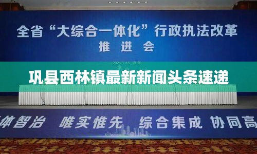 鞏縣西林鎮(zhèn)最新新聞頭條速遞