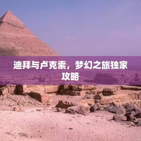 迪拜與盧克索，夢幻之旅獨(dú)家攻略