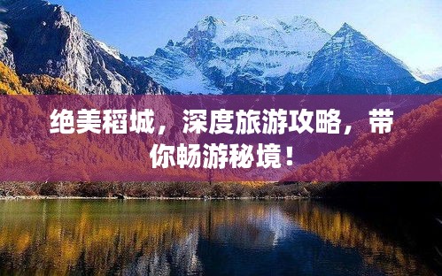絕美稻城，深度旅游攻略，帶你暢游秘境！