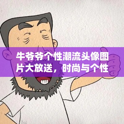 牛爺爺個性潮流頭像圖片大放送，時尚與個性的完美融合！