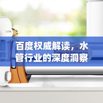 百度權(quán)威解讀，水管行業(yè)的深度洞察與分析