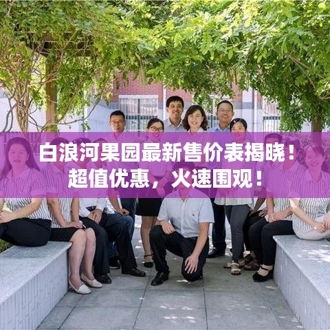 白浪河果園最新售價(jià)表揭曉！超值優(yōu)惠，火速圍觀！