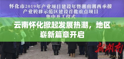 云南懷化掀起發(fā)展熱潮，地區(qū)嶄新篇章開啟