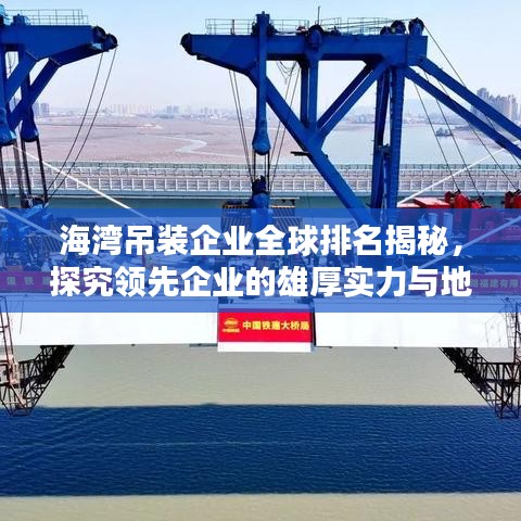 海灣吊裝企業(yè)全球排名揭秘，探究領(lǐng)先企業(yè)的雄厚實力與地位
