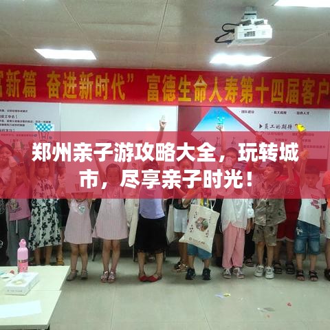 鄭州親子游攻略大全，玩轉(zhuǎn)城市，盡享親子時(shí)光！
