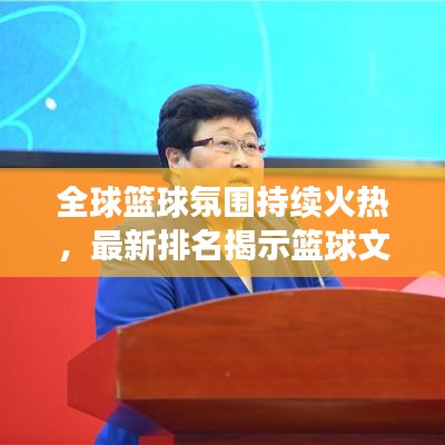 全球籃球氛圍持續(xù)火熱，最新排名揭示籃球文化蓬勃發(fā)展