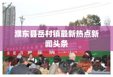 濮東縣岳村鎮(zhèn)最新熱點(diǎn)新聞?lì)^條