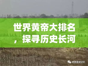 世界黃帝大排名，探尋歷史長(zhǎng)河中的黃帝傳奇故事！