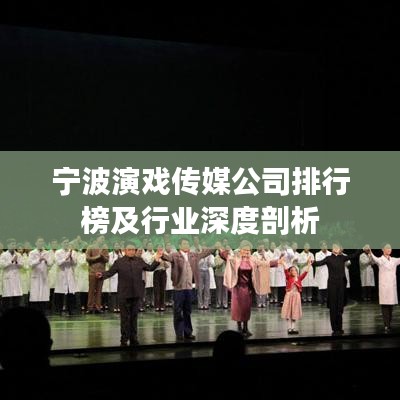 寧波演戲傳媒公司排行榜及行業(yè)深度剖析