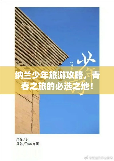 納蘭少年旅游攻略，青春之旅的必選之地！