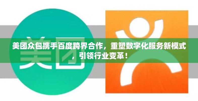 美團眾包攜手百度跨界合作，重塑數(shù)字化服務新模式，引領行業(yè)變革！