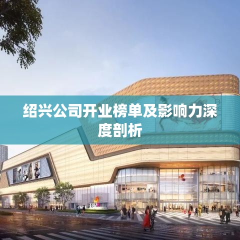 紹興公司開業(yè)榜單及影響力深度剖析